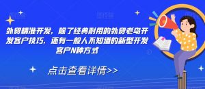 外贸精准开发,除了经典耐用的外贸老鸟开发客户技巧,还有一般人不知道的新型开发客户N种方式-水滴知识网