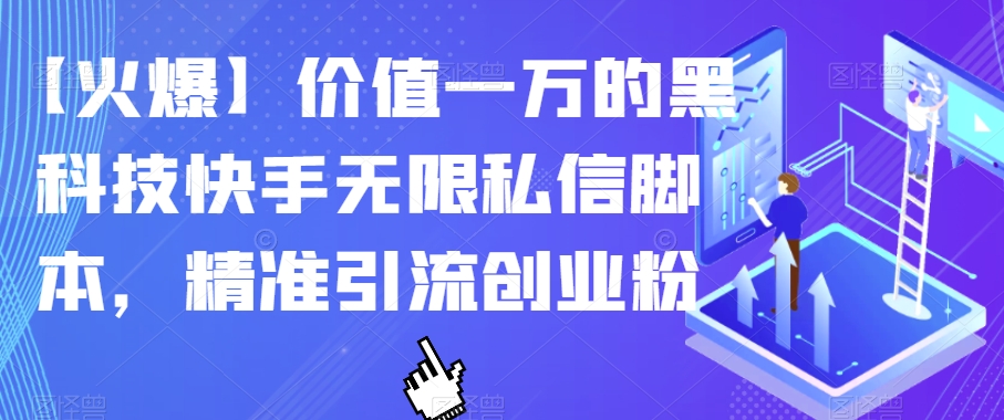 【火爆】价值一万的黑科技快手无限私信脚本，精准引流创业粉-水滴知识网