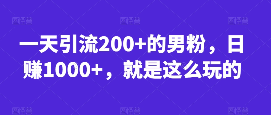 一天引流200+的男粉,日赚1000+,就是这么玩的【揭秘】-水滴知识网