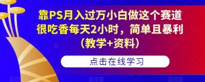 靠PS月入过万小白做这个赛道很吃香每天2小时,简单且暴利(教学+资料)-水滴知识网