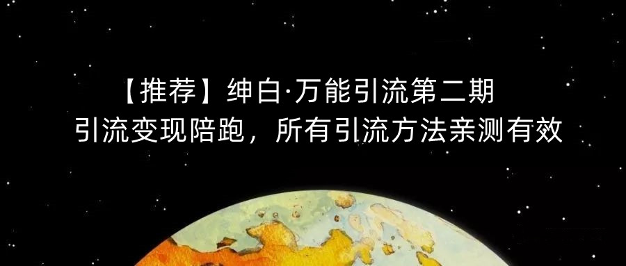 【推荐】绅白·万能引流第二期,引流变现陪跑,所有引流方法亲测有效-水滴知识网