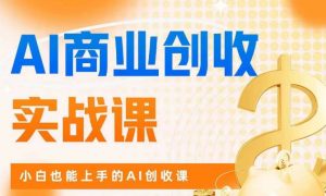 AI商业掘金实战课,小白也能上手的AI创收课-水滴知识网