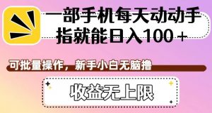 一部手机每天动动手指就能日入100+，可批量操作，新手小白无脑撸，收益无上限【揭秘】-水滴知识网