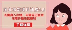 图文带货项目速成1.0：无需真人出镜，无需自己发货，无需开播也能赚钱-水滴知识网