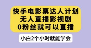 快手电影票达人计划，无人直播影视剧，0粉丝就可以直播【揭秘】-水滴知识网