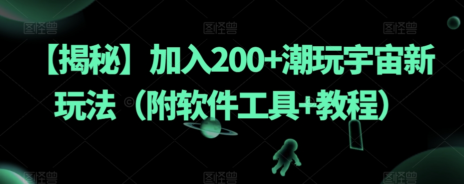 【揭秘】加入200+潮玩宇宙新玩法(附软件工具+教程)-水滴知识网