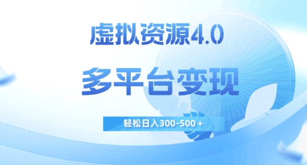 虚拟资源4.0,多平台变现,轻松日入300-500+【揭秘】-水滴知识网