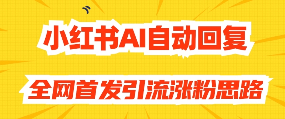 【原创开发】小红书AI自动回复,全网首发引流涨粉思路-水滴知识网