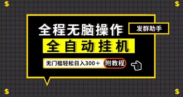 全自动挂机发群助手,零门槛无脑操作,轻松日入300+(附渠道)【揭秘】-水滴知识网