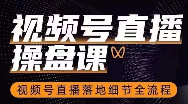 视频号直播操盘课,视频号直播落地细节全流程-水滴知识网