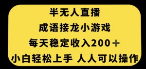 无人直播成语接龙小游戏，每天稳定收入200+，小白轻松上手人人可操作-水滴知识网