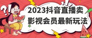 2023抖音直播卖影视会员最新玩法-水滴知识网