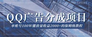 QQ广告分成项目保姆级教程,单账号100W播放量收益2000+【揭秘】-水滴知识网
