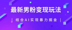 最新男粉玩法，利用AI结合男粉项目暴力掘金，单日收益可达1000+【揭秘】-水滴知识网