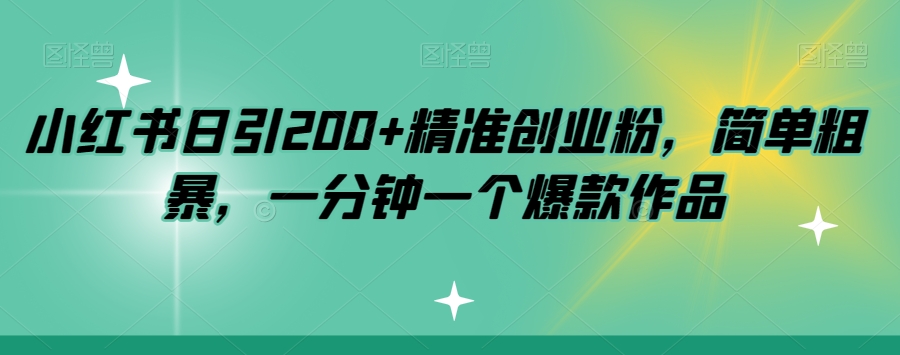 小红书日引200+精准创业粉，简单粗暴，一分钟一个爆款作品【揭秘】-水滴知识网