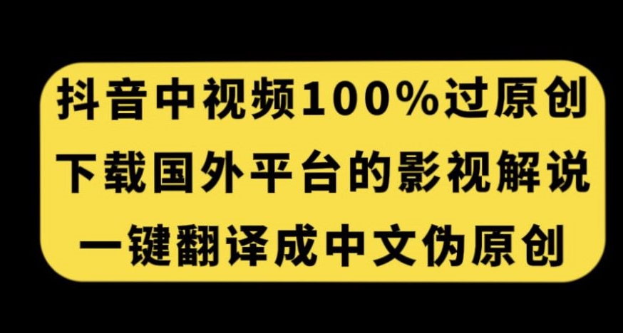 抖音中视频百分百过原创，下载国外平台的电影解说，一键翻译成中文获取收益-水滴知识网