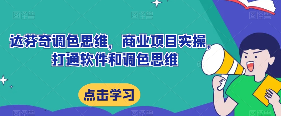 达芬奇调色思维,商业项目实操,打通软件和调色思维-水滴知识网