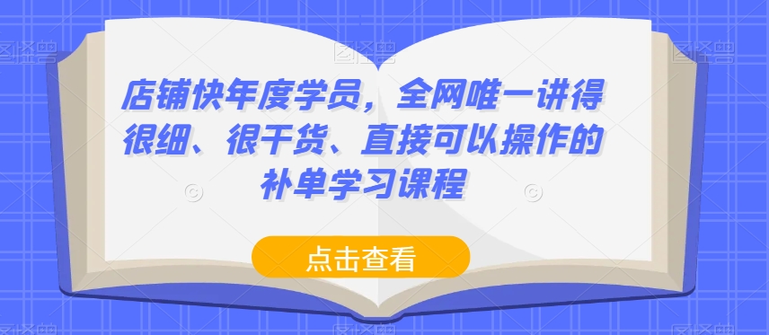 店铺快年度学员，全网唯一讲得很细、很干货、直接可以操作的补单学习课程-水滴知识网