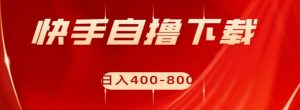 快手自撸下载项目，每天花一个小时，日入400-800【揭秘】-水滴知识网