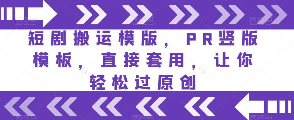 短剧搬运模版，PR竖版模板，直接套用，让你轻松过原创-水滴知识网