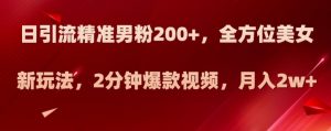 日引流精准男粉200+，全方位美女新玩法，2分钟爆款视频，月入2w+【揭秘】-水滴知识网