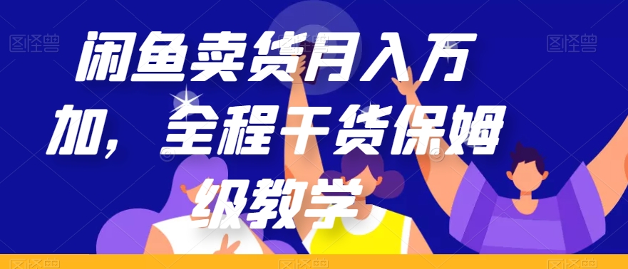 闲鱼卖货月入万加，全程干货保姆级教学【揭秘】-水滴知识网