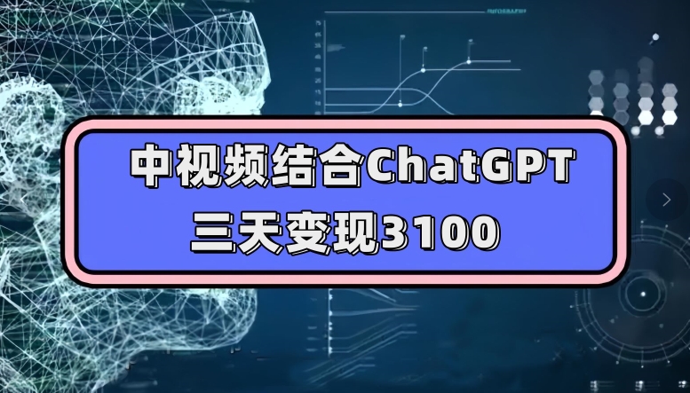 中视频结合ChatGPT,三天变现3100,人人可做玩法思路实操教学【揭秘】-水滴知识网