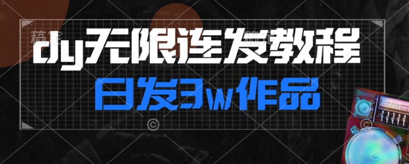 首发dy无限连发连怼来了，日发3w作品涨粉30w【仅揭秘】-水滴知识网