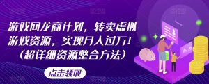 游戏回龙商计划,转卖虚拟游戏资源,实现月入过万!(超详细资源整合方法)-水滴知识网