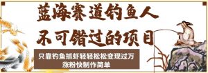 蓝海赛道钓鱼人不可错过的项目,只靠钓鱼抓虾轻轻松松变现过万,涨粉快制作简单【揭秘】-水滴知识网