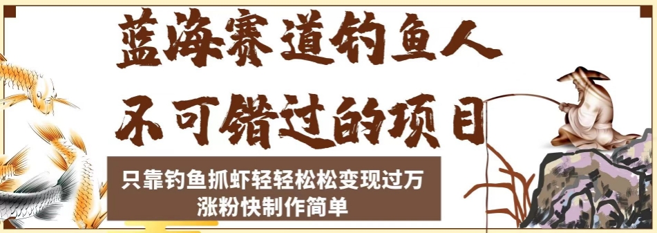 蓝海赛道钓鱼人不可错过的项目,只靠钓鱼抓虾轻轻松松变现过万,涨粉快制作简单【揭秘】-水滴知识网