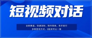 短视频聊天对话赛道：涨粉快速、广泛认同，操作有手就行，变现方式超多种-水滴知识网