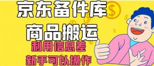京东备件库商品搬运，利用信息差，新手可以操作日入200+【揭秘】-水滴知识网