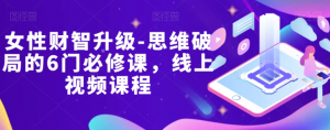 女性财智升级-思维破局的6门必修课,线上视频课程-水滴知识网