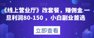 《线上营业厅》改套餐，赚佣金一旦利润80-150，小白副业首选【揭秘】-水滴知识网