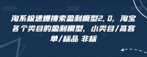 淘系极速爆搜索盈利模型2.0,淘宝各个类目的盈利模型,小类目/高客单/标品 非标-水滴知识网