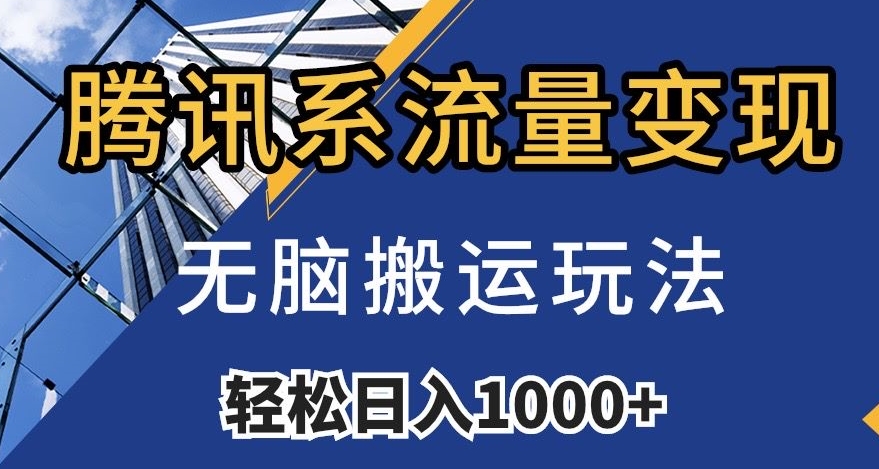 腾讯系流量变现,无脑搬运玩法,日入1000+(附481G素材)【揭秘】-水滴知识网