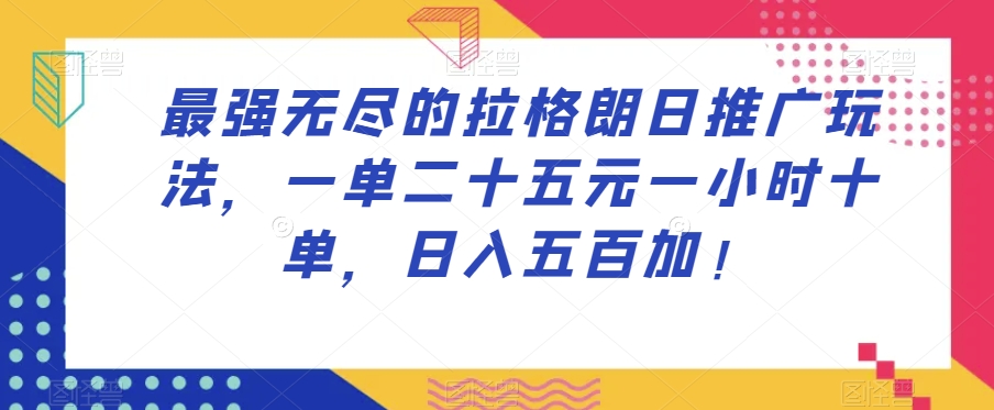 最强无尽的拉格朗日推广玩法，一单二十五元一小时十单，日入五百加！-水滴知识网