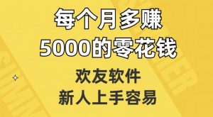欢友软件,新人上手容易,每个月多赚5000的零花钱【揭秘】-水滴知识网