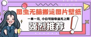 图虫无脑搬运图片壁纸,一单一元,小白可做收益无上限【揭秘】-水滴知识网