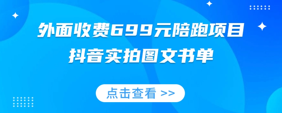 外面收费699元陪跑项目,抖音实拍图文书单,图文带货全攻略-水滴知识网