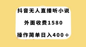 抖音无人直播听小说,外面收费1580,操作简单日入400+【揭秘】-水滴知识网