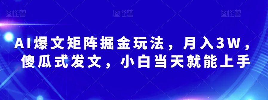 AI爆文矩阵掘金玩法,月入3W,傻瓜式发文,小白当天就能上手【揭秘】-水滴知识网
