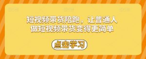 短视频带货陪跑,让普通人做短视频带货变得更简单-水滴知识网