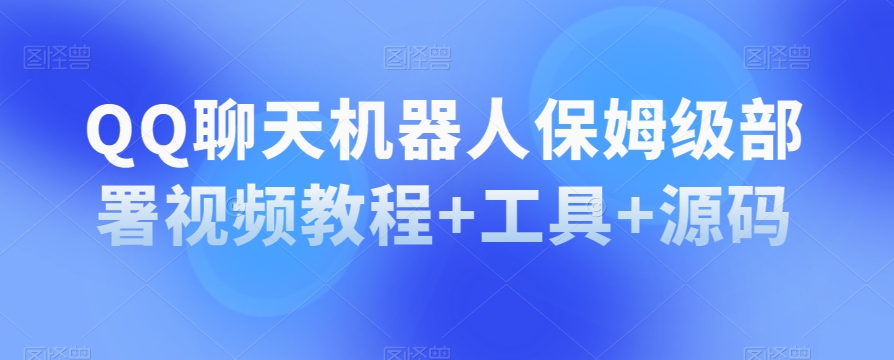 QQ聊天机器人保姆级部署视频教程+工具+源码-水滴知识网
