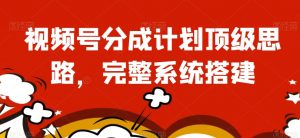 视频号分成计划顶级思路,完整系统搭建【揭秘】-水滴知识网