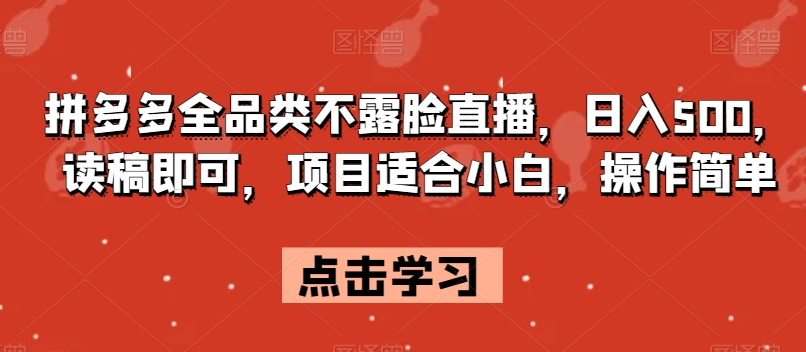 拼多多全品类不露脸直播，日入500，读稿即可，项目适合小白，操作简单【揭秘】-水滴知识网