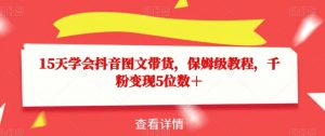 15天学会抖音图文带货,保姆级教程,千粉变现5位数+-水滴知识网