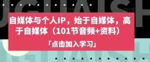 自媒体与个人IP,始于自媒体,高于自媒体(101节音频+资料)-水滴知识网