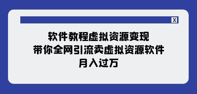 软件教程虚拟资源变现:带你全网引流卖虚拟资源软件,月入过万(11节课)-水滴知识网
